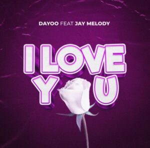 AUDIO | Dayoo - I Love You Ft Jay Melody | Download