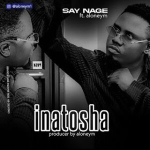 AUDIO | Say Nag Ft Aloneym - INATOSHA |  Download